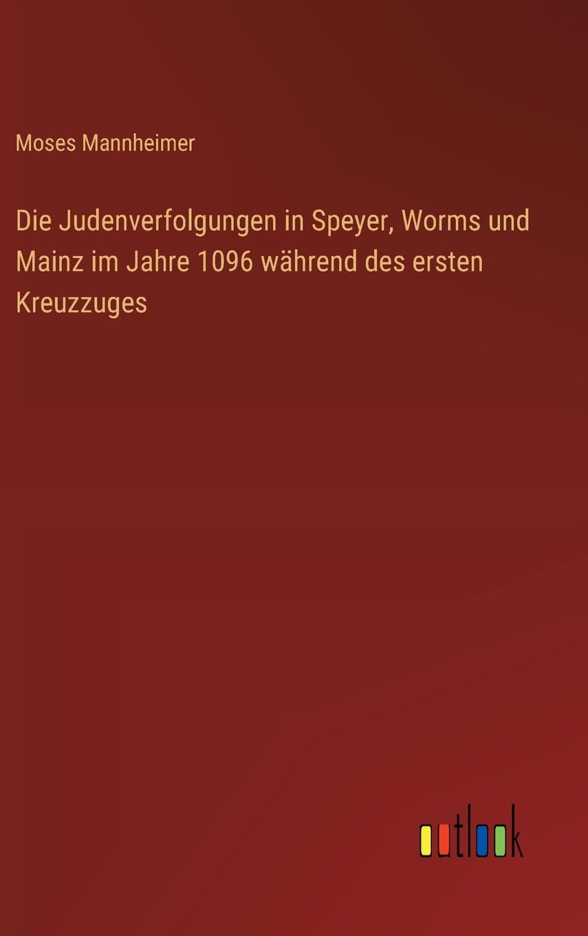 Die Judenverfolgungen in Speyer, Worms und Mainz im Jahre 1096 während des ersten Kreuzzuges