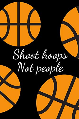 Shoot hoops Not people: Composition Notebook/Diary/Journal for Basketball lovers/coaches/junior/senior/captain -Gift before a match