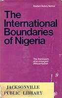 The International Boundaries of Nigeria, 1885-1960: The Framework of an Emergent African Nation 0391000802 Book Cover