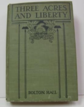 Three acres and liberty. by Bolton Hall. assisted by R. F. Powel