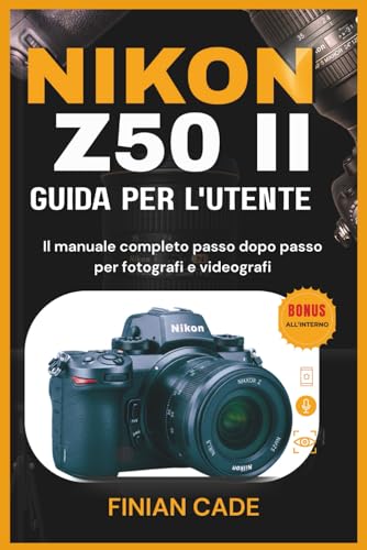NIKON Z50 II GUIDA PER L'UTENTE: Impostazioni principali, messa a fuoco automatica, video e tecniche di fotografia professionale