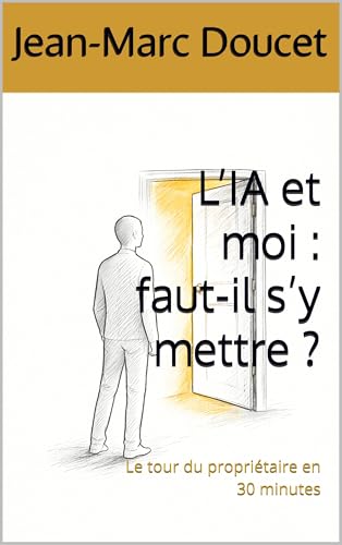 L’IA et moi : faut-il s’y mettre ?: Le tour du propriétaire en 30 minutes (l'IA et moi au quotidien) (French Edition)