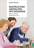 Basteln und Gestalten mit Senioren: Ideen für kreative Begegnungsrunden: Ideen für kreative Begegnungsrunden / Aktiv mit Senioren / Band 1