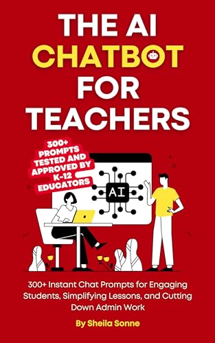 The AI Chatbot for Teachers: 300+ Instant Chat Prompts for Engaging Students, Simplifying Lessons, and Cutting Down Admin Work