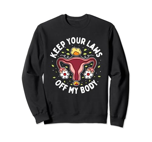 Keep Your Laws Off My Body Pro Abortion Woman Rights Sweatshirt