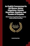An English Commentary On the Rhesus, Medea, Hippolytus, Alcestis, Heraclidae, Supplices, and Troades of Euripides: With the Scanning of Each Play, From the Latest and Best Authorities