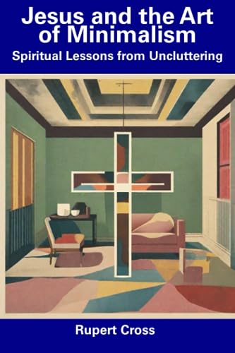 Jesus and the Art of Minimalism: Spiritual Lessons from Uncluttering