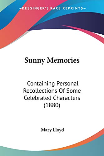 Sunny Memories: Containing Personal Recollections Of Some Celebrated Characters (1880)