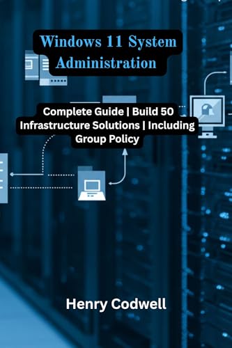 Windows 11 System Administration : Complete Guide | Build 50 Infrastructure Solutions | Including Group Policy