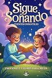 Sigue Soñando. Cuentos infantiles. Emociones y valores para crecer: Cuentos para niños y niñas a partir de 5 años, ideales para leer en familia antes de dormir, reforzar la autoestima y las emociones