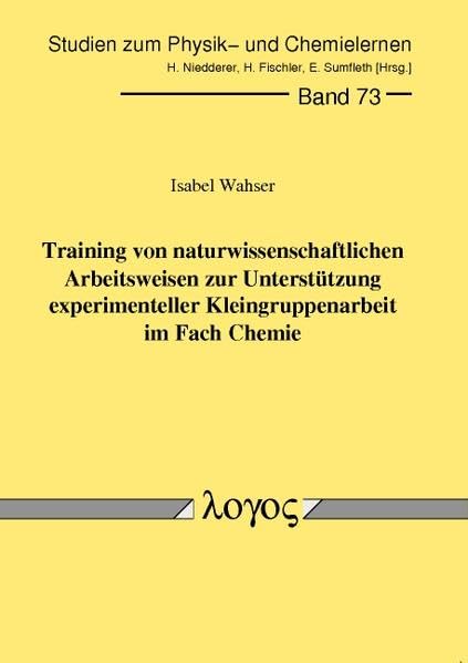 Training von naturwissenschaftlichen Arbeitsweisen zur Unterstützung experimenteller Kleingruppenarbeit im Fach Chemie (Studien zum Physik- und Chemielernen, Band 73)