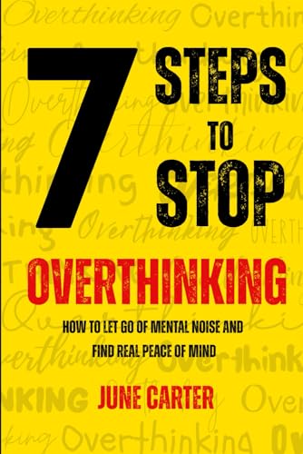 7 Steps To Stop Overthinking: How to Let Go of Mental Noise and Find Real Peace of Mind
