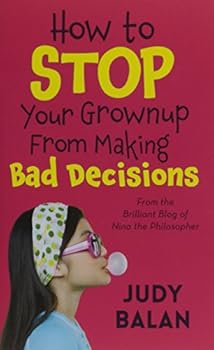 How to Stop Your Grownup from Making Bad Decisions - Book #1 of the Nina the Philosopher
