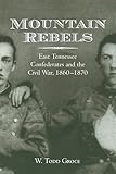 Mountain Rebels: East Tennessee Confederates 1860-1870