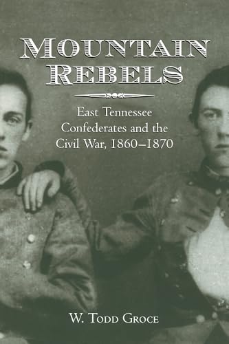 Mountain Rebels: East Tennessee Confederates 1860-1870