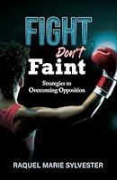 Fight, Don't Faint : Strategies to Overcoming Opposition 1952327253 Book Cover