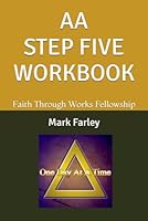 AA STEP FIVE WORKBOOK: Faith Through Works Fellowship (AA 12 STEP Study Workbooks from Faith Through Works Fellowship) B0D93NS3B7 Book Cover