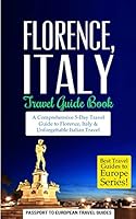 Florence: Florence, Italy: Travel Guide Book-A Comprehensive 5-Day Travel Guide to Florence + Tuscany, Italy & Unforgettable Italian Travel 151860563X Book Cover