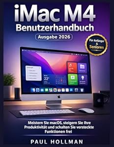 iMac M4 Benutzerhandbuch (Ausgabe 2026): Meistern Sie macOS, steigern Sie Ihre Produktivität und schalten Sie versteckte Funktionen frei