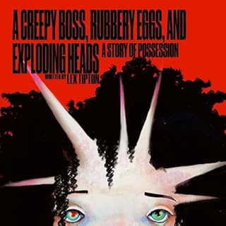 A Creepy Boss, Rubbery Eggs, and Exploding Heads Audiolibro Por Lex Tipton arte de portada