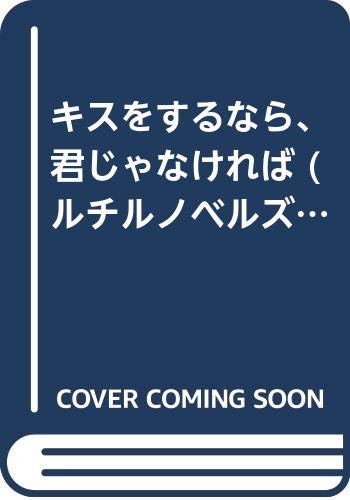 キスをするなら、君じゃなければ (RUTILE NOVELS)