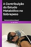 A Contribuição do Estudo Metabólico no Sobrepeso: Calorimetria Indireta em Repouso (Portuguese Edition)