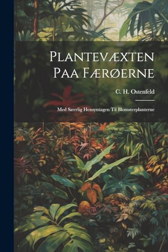 Plantevæxten Paa Færøerne: Med Sæerlig Hensyntagen Til Blomsterplanterne (Danish Edition)