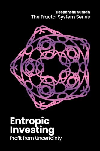 Entropic Investing: How to Profit from Uncertainty, Optionality, and Asymmetric Systems (The Fractal System Series Book 9)