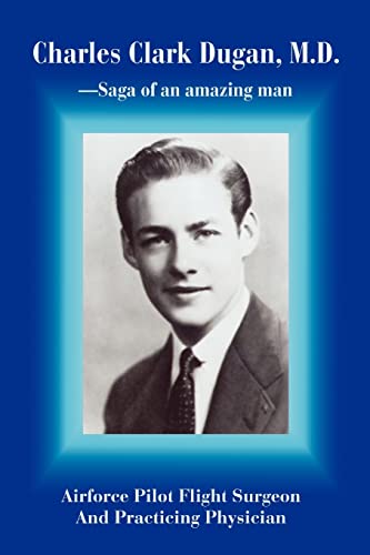 Charles Clark Dugan, M.D.: AIRFORCE PILOT FLIGHT SURGEON AND PRACTICING PHYSICIAN