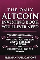 The Only Altcoin Investing Book You'll Ever Need: Your Definitive Manual for Profiting from the Next Crypto Bull Run + 15 Coins with 15x Potential in 2024 and Beyond (Cryptocurrency for Beginners) 1915404061 Book Cover