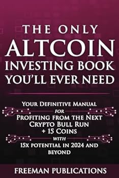 Paperback The Only Altcoin Investing Book You'll Ever Need: Your Definitive Manual for Profiting from the Next Crypto Bull Run + 15 Coins with 15x Potential in 2024 and Beyond (Cryptocurrency for Beginners) Book
