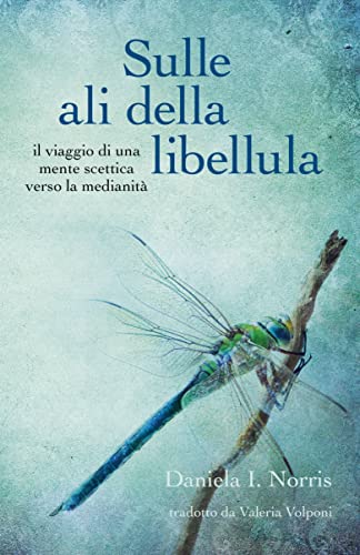 Sulle ali della libellula: il viaggio di una mente scettica verso il medianismo (Italian Edition)