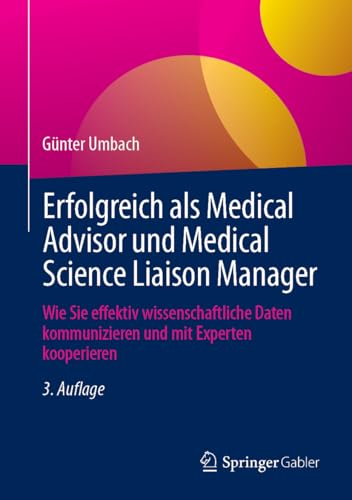 Erfolgreich als Medical Advisor und Medical Science Liaison Manager: Wie Sie effektiv wissenschaftliche Daten kommunizieren und mit Experten kooperieren (German Edition)