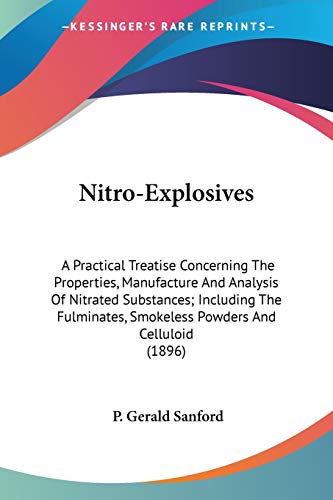 Nitro-Explosives: A Practical Treatise Concerning The Properties, Manufacture And Analysis Of Nitrated Substances; Including The Fulminates, Smokeless Powders And Celluloid (1896)