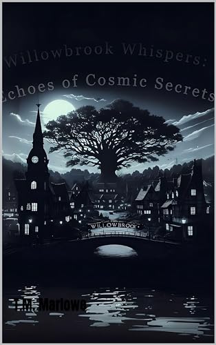 Willowbrook Whispers: Echoes of Cosmic Secrets : Whispers of Willowbrook: Unraveling Darkness in a Town of Secrets (English Edition)