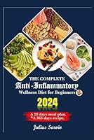 The complete Anti-Inflammatory wellness diet for Beginners: A Comprehensive Guide to Reducing Inflammation, Boosting Health, and Reclaiming Your Vitality B0D9KNM4N7 Book Cover