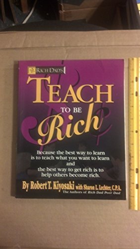 Rich Dad's - Teach to Be Rich: Because the Best Way to Learn Is to Teach What You Want to Learn and the Way to Get Rich Is to Help Others Become Rich (Teach to be Rich, Parts I - III (workbook only))