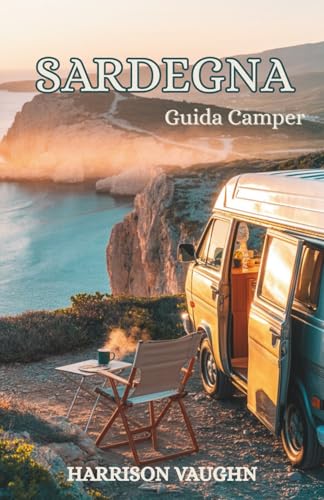 Guida Camper Sardegna: Il pianificatore completo di viaggi su strada per camper: spiagge, montagne, percorsi e tesori nascosti