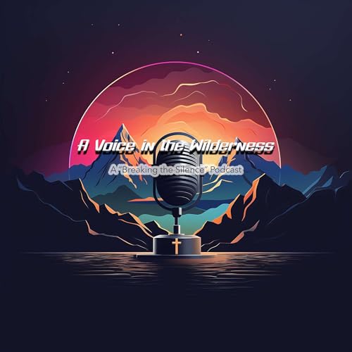 『A Voice in the Wilderness - Breaking the Silence - A Christian podcast on the Father-heart of God』のカバーアート