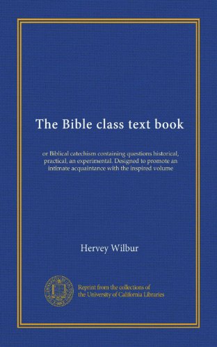  Il libro di testo della classe Biblica: o catechismo biblico contenente domande storiche, pratiche, sperimentali. Progettato per promuovere una conoscenza intima con il volume ispirato