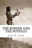 The Border and the Buffalo: An Untold Story of the Southwest Plains: The Bloody Border of Missouri and Kansas. The story of the Slaughter of the ... Wild Tribes. A Story of Mountain and Plain