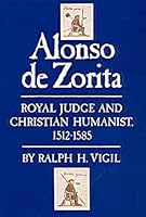 Alonso De Zorita: Royal Judge and Christian Humanist, 1512-1585 0806120614 Book Cover