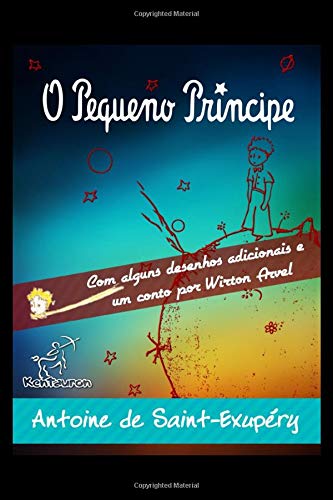 O Pequeno Príncipe: Edição completa com alguns desenhos adicionais e um conto por Wirton Arvel (Portuguese Edition)