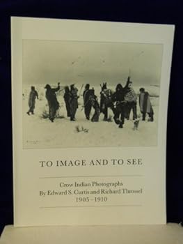 Paperback To Image and to See: Crow Indian Photographs by Edward S. Curtis and Richard Throssel 1905-1910 Book