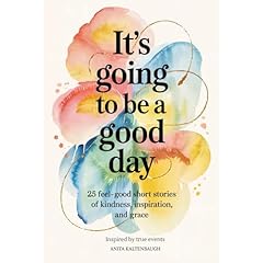 It's Going to Be a Good Day: 25 Feel-Good Short Stories of Kindness, Inspiration, and Grace Audiolibro Por Anita Kaltenbaugh arte de portada