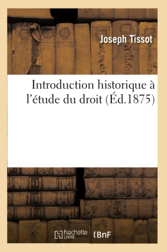 Introduction historique à l'étude du droit. Tome é: considéré dans les faits ou dans les moeurs, les usages, les institutions et les lois (French Edition)