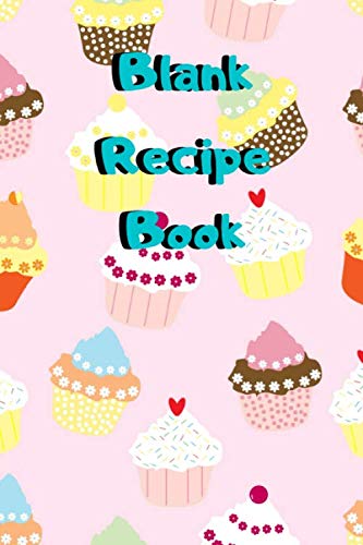 Blank Recipe Book : Empty Food Journal Notebook To Write In Favorite Recipes Create Your Own Personalized Cookbook: Personal Recipe Book For Kids Make Your Own Dishes Cakes Desserts Drinks