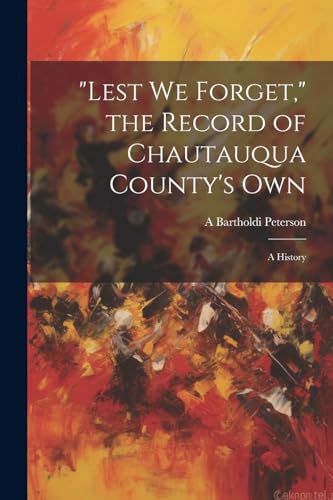"Lest we Forget," the Record of Chautauqua County's own; a History