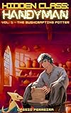 Hidden Class: Handyman: The Bushcrafting Potter: [A Cozy Slice-of-Life Crafting LitRPG] (English Edition)
