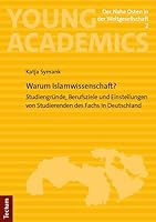 Warum Islamwissenschaft?: Studiengrunde, Berufsziele Und Einstellungen Von Studierenden Des Fachs in Deutschland 382884975X Book Cover